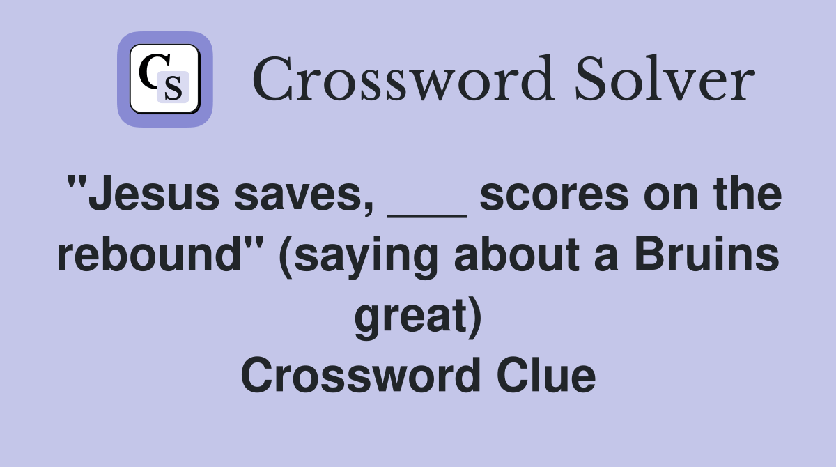 "Jesus saves, ___ scores on the rebound" (saying about a Bruins great